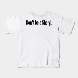 don't be a sheryl Kids T-Shirt